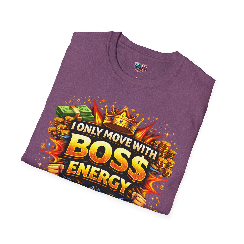 Boss Energy T-Shirt — “I Only Move With Boss Energy” Graphic Tee
