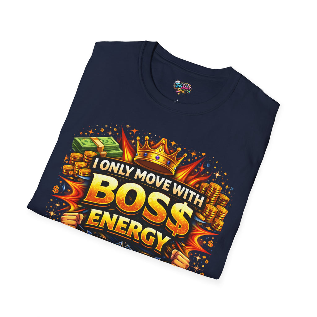 Boss Energy T-Shirt — “I Only Move With Boss Energy” Graphic Tee