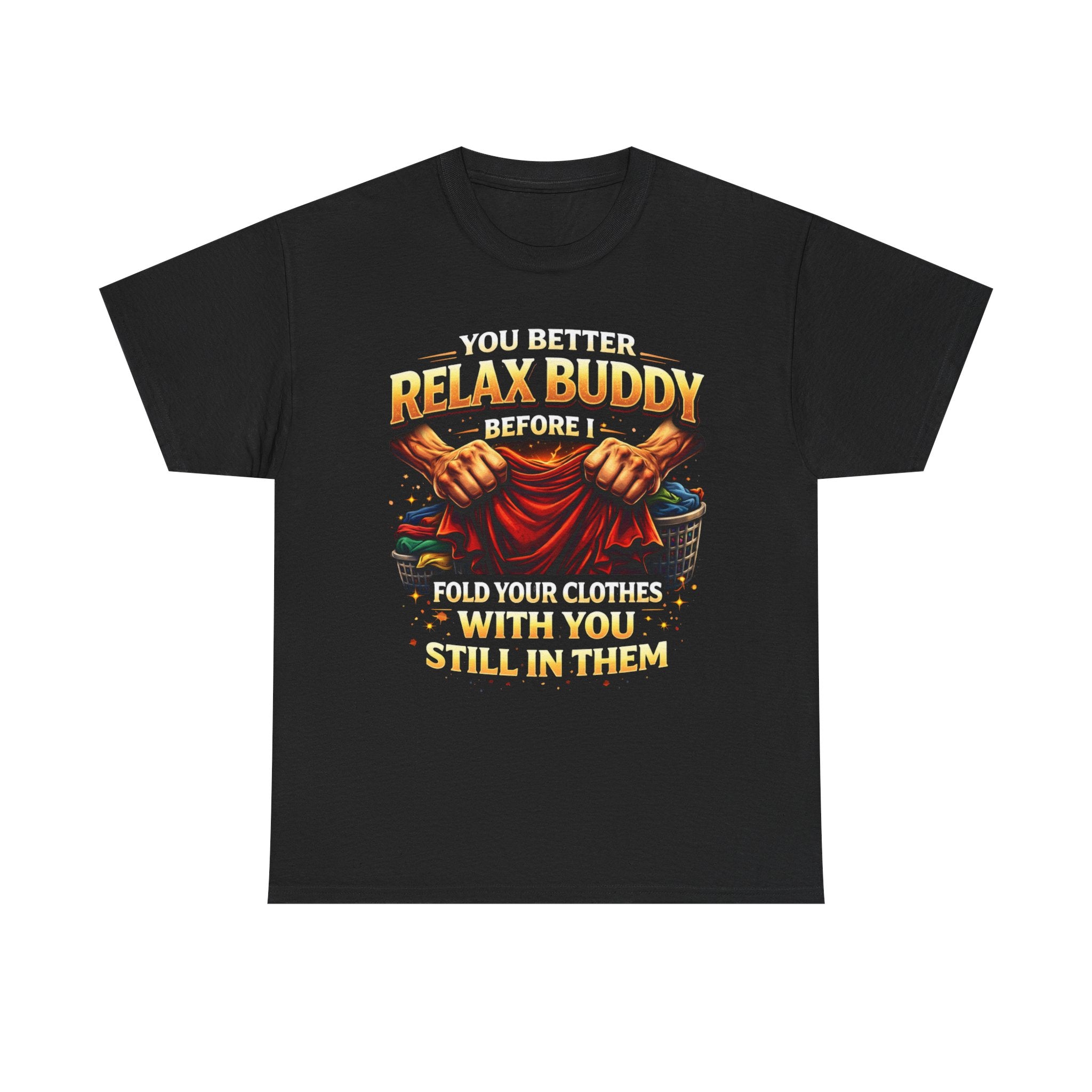 Relax Buddy T‑Shirt – "You Better Relax Buddy Before I Fold Your Clothes With You Still In Them" Graphic Tee