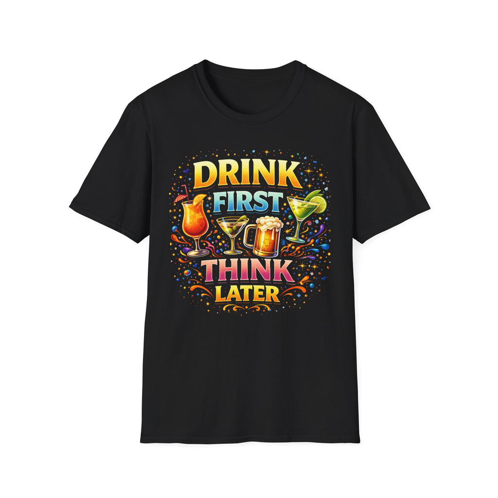 Drink First Think Later T-Shirt — Funny Bar & Party Graphic Tee