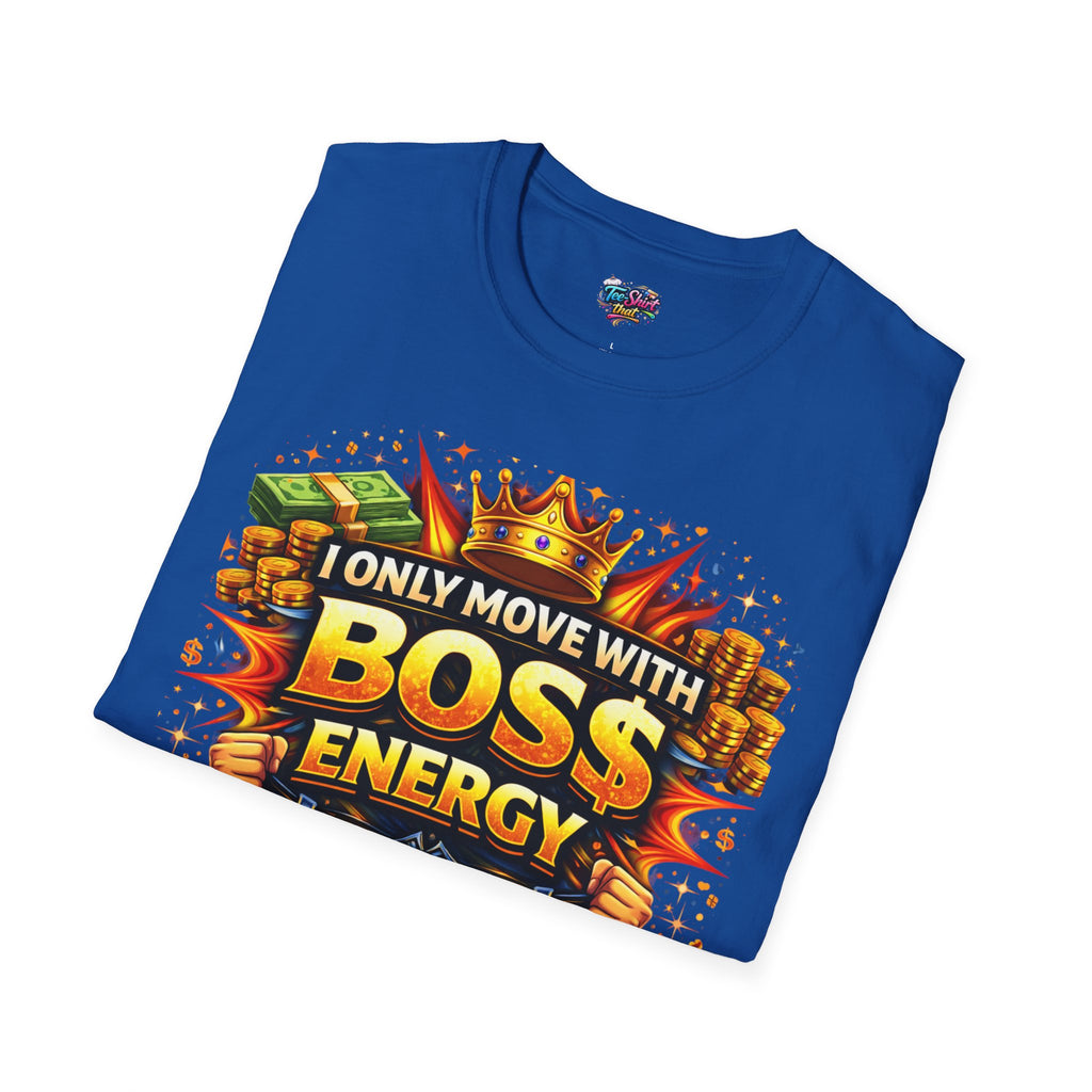 Boss Energy T-Shirt — “I Only Move With Boss Energy” Graphic Tee