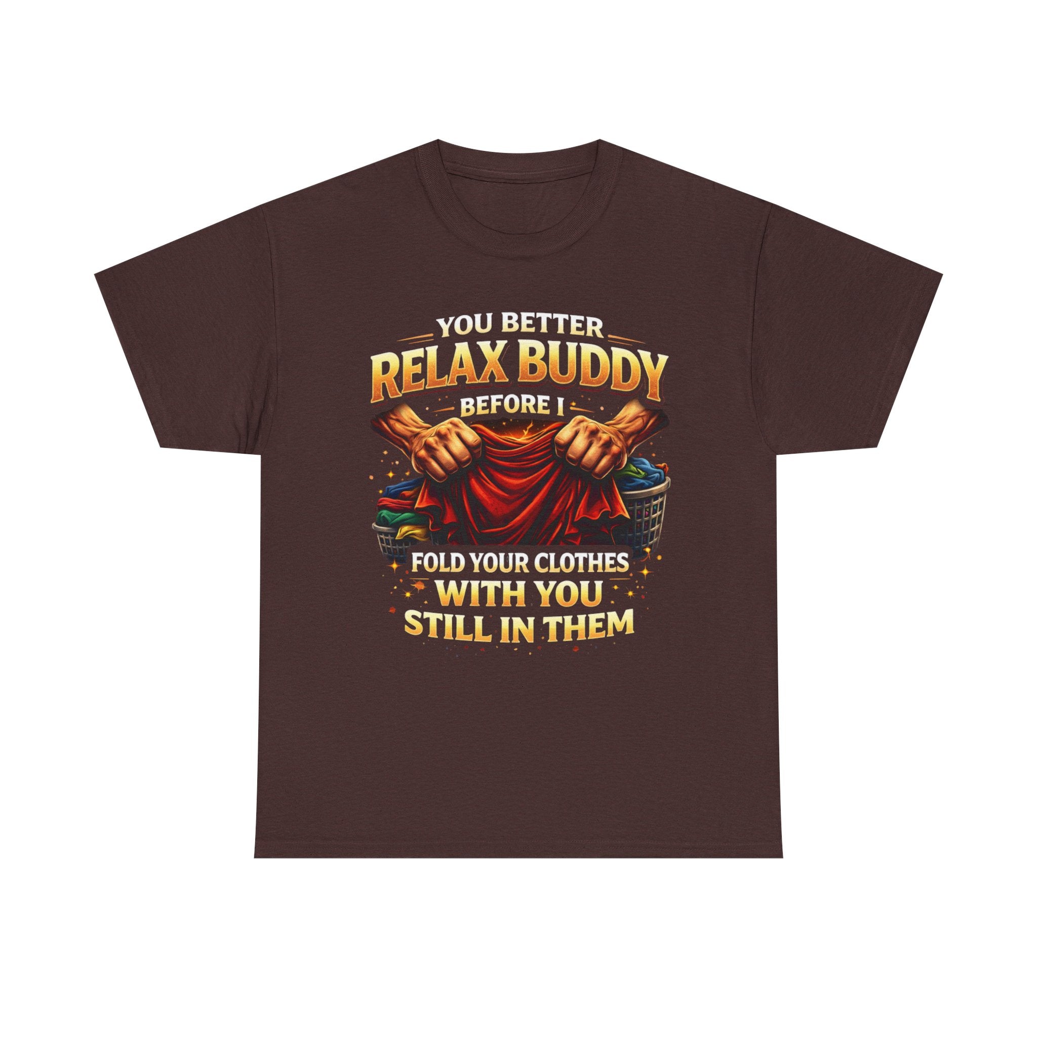 Relax Buddy T‑Shirt – "You Better Relax Buddy Before I Fold Your Clothes With You Still In Them" Graphic Tee