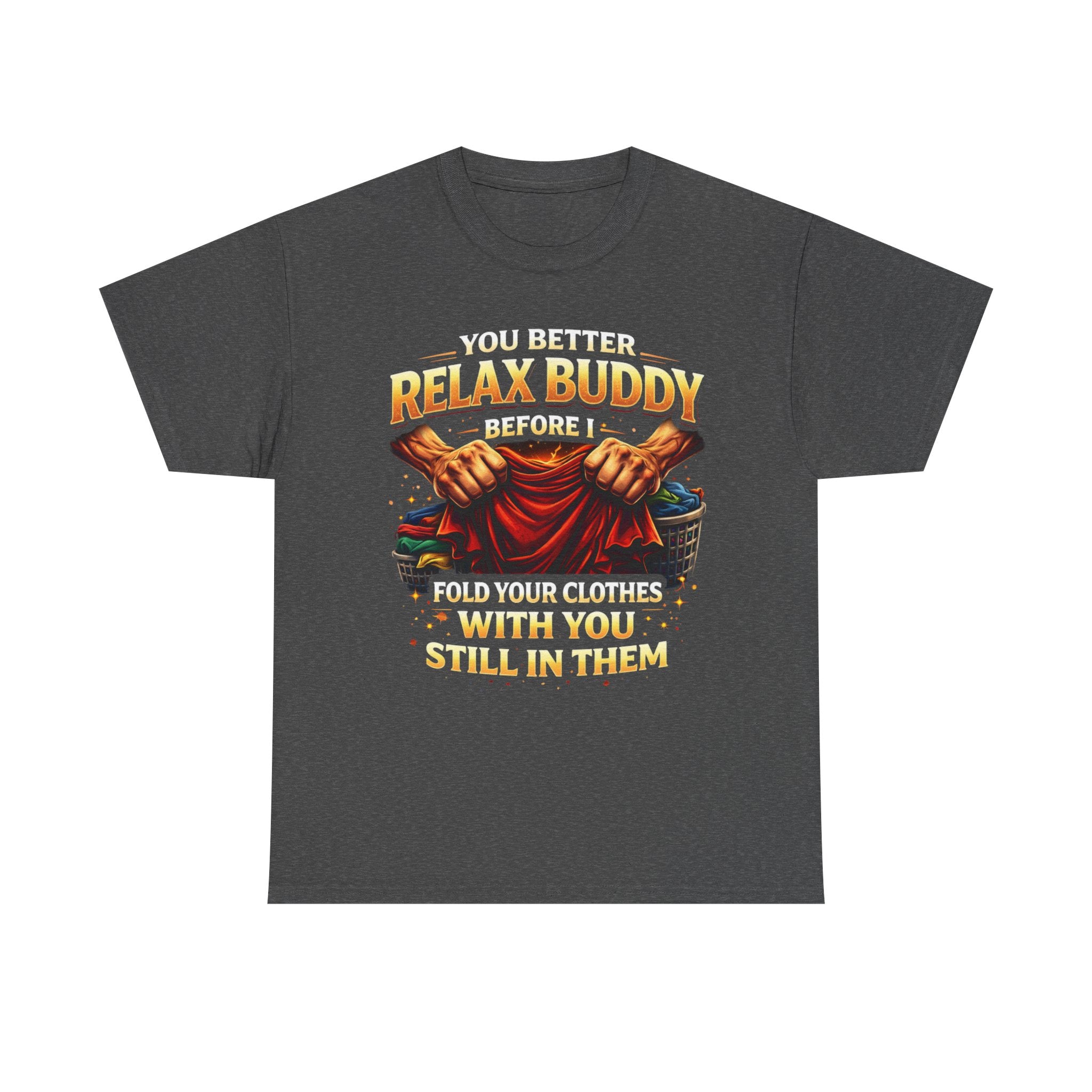 Relax Buddy T‑Shirt – "You Better Relax Buddy Before I Fold Your Clothes With You Still In Them" Graphic Tee