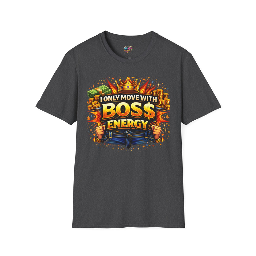 Boss Energy T-Shirt — “I Only Move With Boss Energy” Graphic Tee